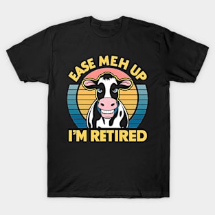 Ease meh up I'm Retired| cow lover T-Shirt